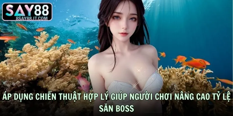 Áp dụng chiến thuật hợp lý giúp người chơi nâng cao tỷ lệ săn boss