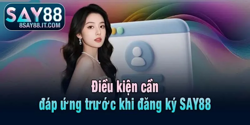Điều kiện cần đáp ứng trước khi đăng ký SAY88