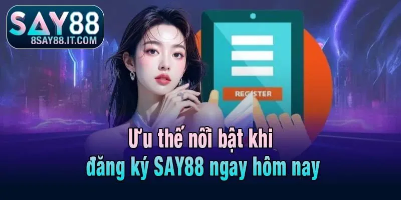 Ưu thế nổi bật khi đăng ký SAY88 ngay hôm nay