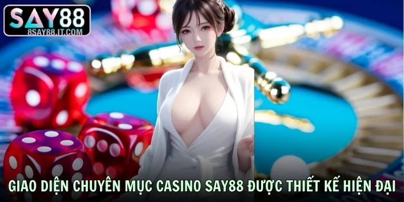 Giao diện chuyên mục casino SAY88 được thiết kế hiện đại