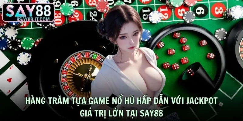 Hàng trăm tựa game nổ hũ hấp dẫn với jackpot giá trị lớn tại SAY88