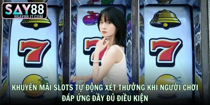 Khuyến mãi slots nổ hũ tự động xét thưởng khi người chơi đáp ứng đầy đủ điều kiện