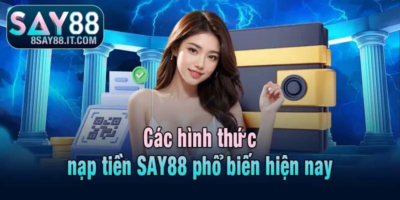 Các hình thức nạp tiền SAY88 phổ biến hiện nay