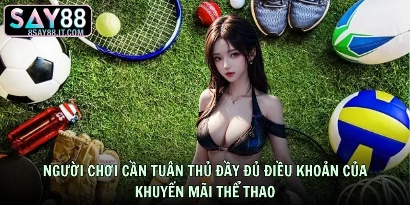 Người chơi cần tuân thủ đầy đủ điều khoản của khuyến mãi thể thao