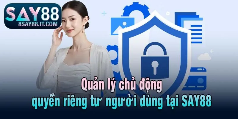 Quản lý chủ động quyền riêng tư người dùng tại SAY88