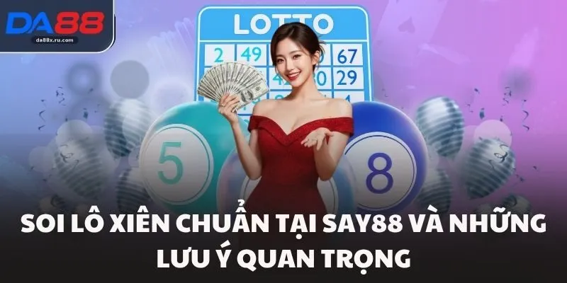 Soi Lô Xiên Chuẩn Tại SAY88 Và Những Lưu Ý Quan Trọng