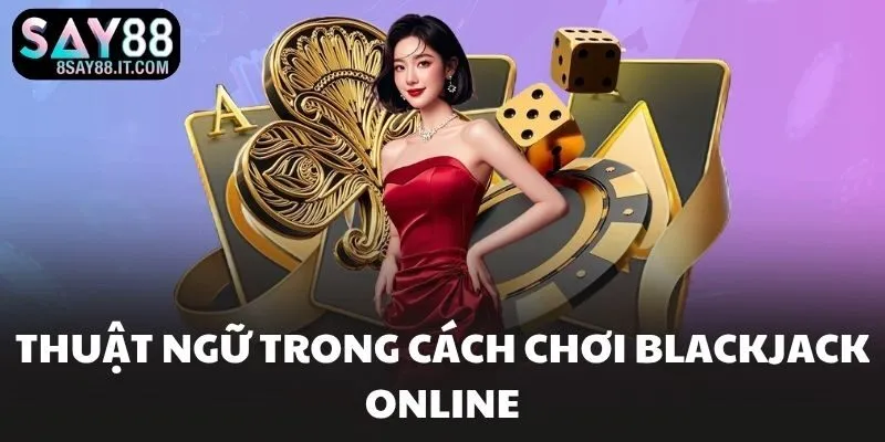 Thuật ngữ trong cách chơi blackjack online