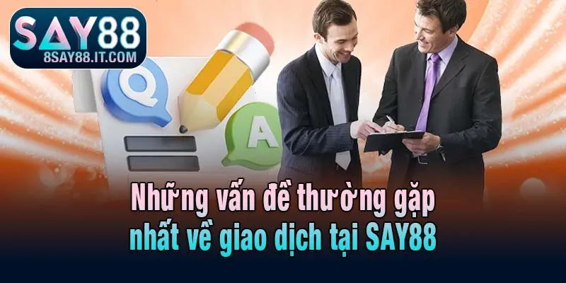 Những vấn đề thường gặp nhất về giao dịch tại SAY88