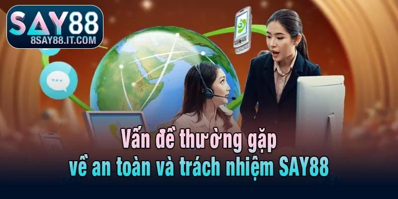 Vấn đề thường gặp về an toàn và trách nhiệm SAY88