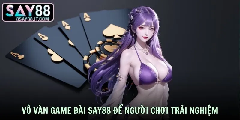 Vô vàn game bài SAY88 để người chơi trải nghiệm