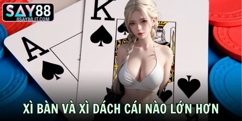Xì Bàn Và Xì Dách Cái Nào Lớn Hơn? Giải Đáp Chi Tiết